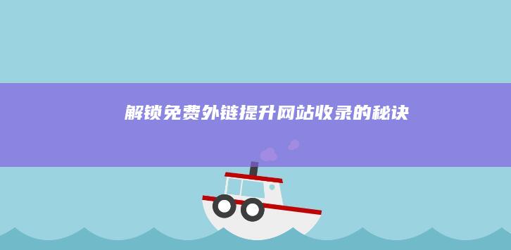 解锁免费外链：提升网站收录的秘诀